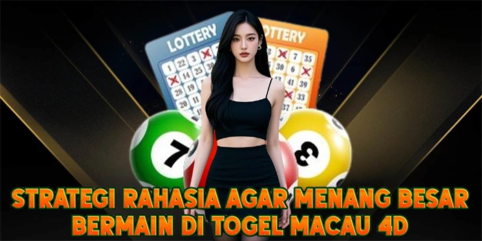 Strategi Rahasia Agar Menang Besar Bermain di Togel Macau 4D