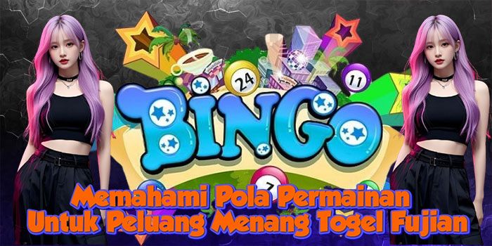 Memahami Pola Permainan Untuk Peluang Menang Togel Fujian