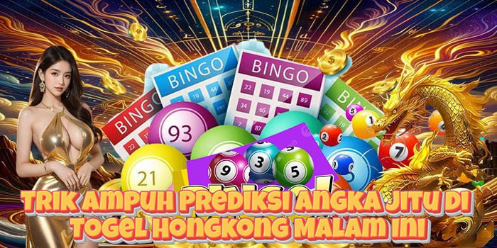 Trik Ampuh Prediksi Angka Jitu di Togel Hongkong Malam Ini