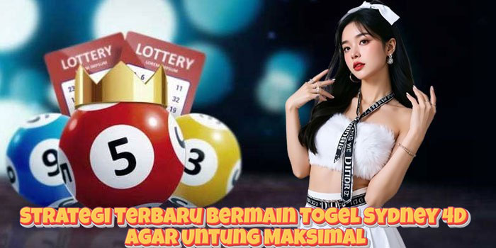 Strategi Terbaru Bermain Togel Sydney 4D Agar Untung Maksimal