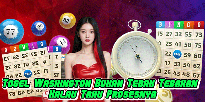 Togel Washington Bukan Tebak Tebakan Kalau Tahu Prosesnya